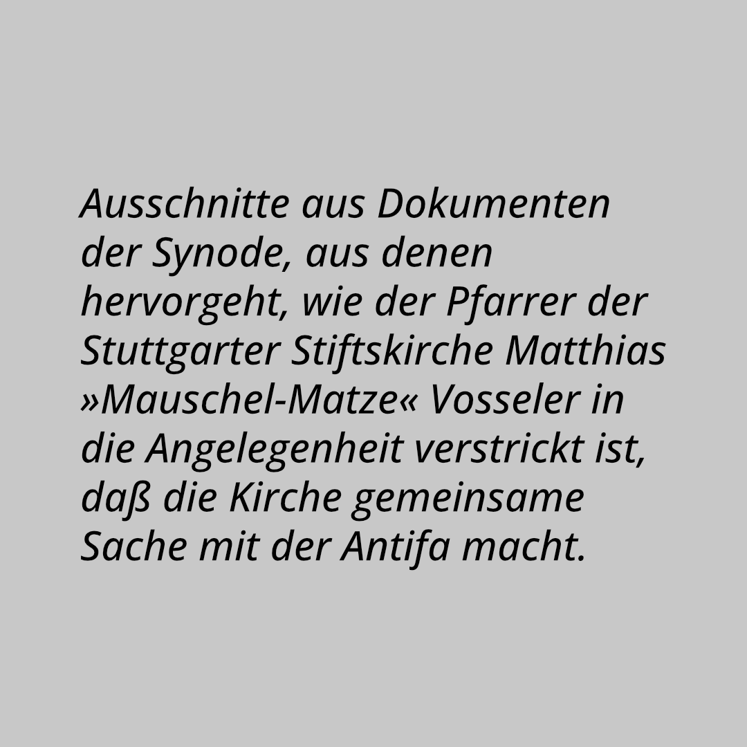 Ausschnitte aus Dokumenten der Synode, aus denen hervorgeht, wie der Pfarrer der Stuttgarter Stiftskirche Matthias »Mauschel-Matze« Vosseler in die Angelegenheit verstrickt ist, daß die Kirche gemeinsame Sache mit der Antifa macht.