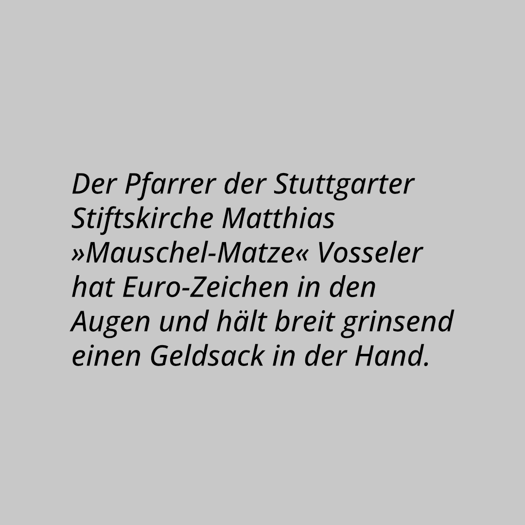 Der Pfarrer der Stuttgarter Stiftskirche Matthias »Mauschel-Matze« Vosseler hat Euro-Zeichen in den Augen und hält breit grinsend einen Geldsack in der Hand.
