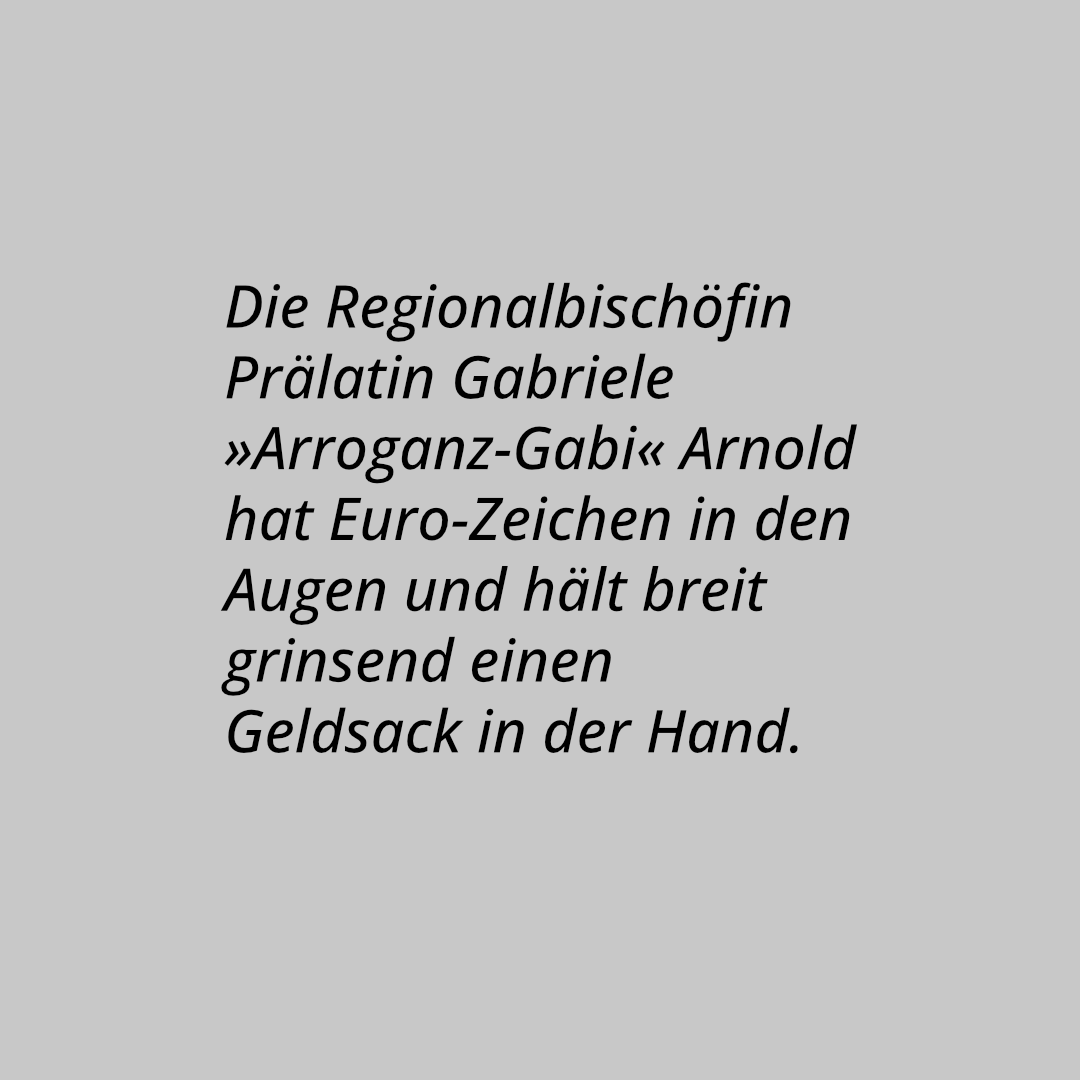 Die Regionalbischöfin Prälatin Gabriele »Arroganz-Gabi« Arnold hat Euro-Zeichen in den Augen und hält breit grinsend einen Geldsack in der Hand.